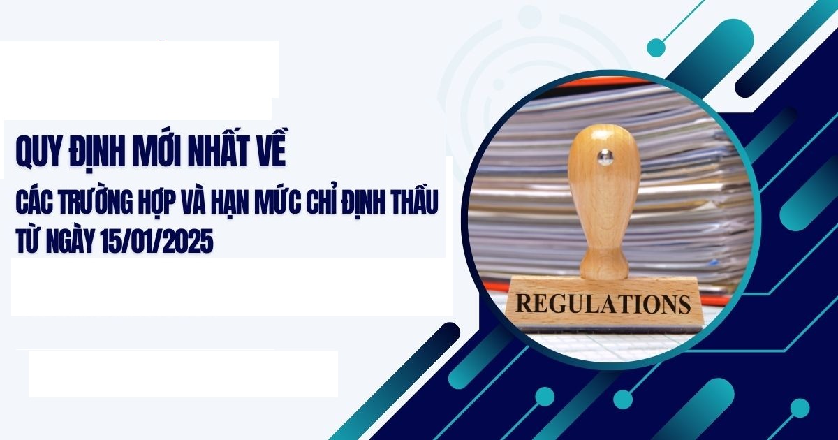 Quy định mới nhất về các trường hợp và hạn mức chỉ định thầu từ ngày 15/01/2025